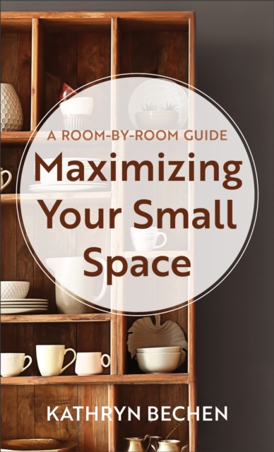 Book Cover for Maximizing Your Small Space by Kathryn Bechen