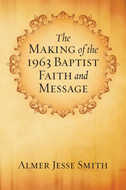 Book Cover for Making of the 1963 Baptist Faith and Message by A. J. Smith