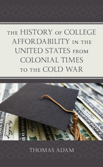 Book Cover for History of College Affordability in the United States from Colonial Times to the Cold War by Thomas Adam