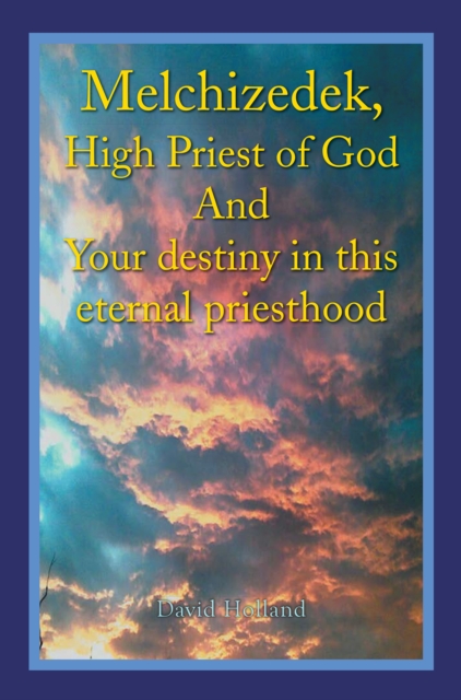 Book Cover for Melchizedek, High Priest of God and Your Destiny in This Eternal Priesthood by David Holland