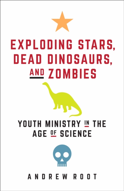 Book Cover for Exploding Stars, Dead Dinosaurs, and Zombies: Youth Ministry in the Age of Science by Andrew Root