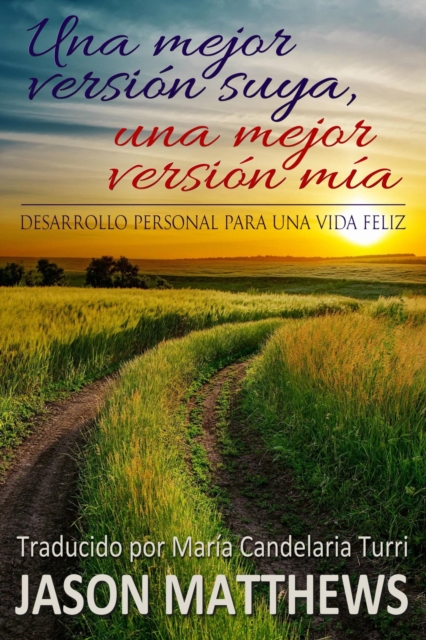 Una Mejor Versión Suya, Una Mejor Versión Mía: Desarrollo Personal Para Una Vida Feliz