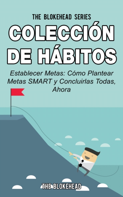 Book Cover for Colección de Hábitos. Establecer Metas: Cómo Plantear Metas SMART y Concluirlas Todas, Ahora. by The Blokehead