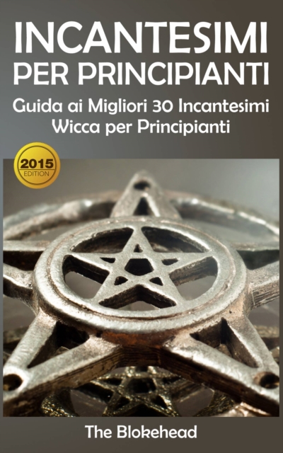 Book Cover for Incantesimi Per Principianti : Guida ai Migliori 30 Incantesimi Wicca per Principianti by The Blokehead