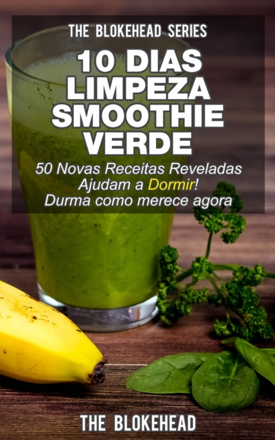 Book Cover for 10 Dias Limpeza Smoothie: Verde 50 Novas Receitas Reveladas Ajudam a Dormir! Durma como merece agora by The Blokehead