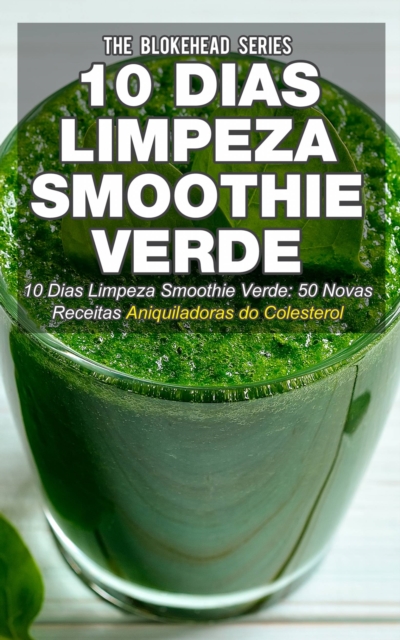 Book Cover for 10 Dias Limpeza Smoothie Verde 50 Novas Receitas Aniquiladoras do Colesterol by The Blokehead