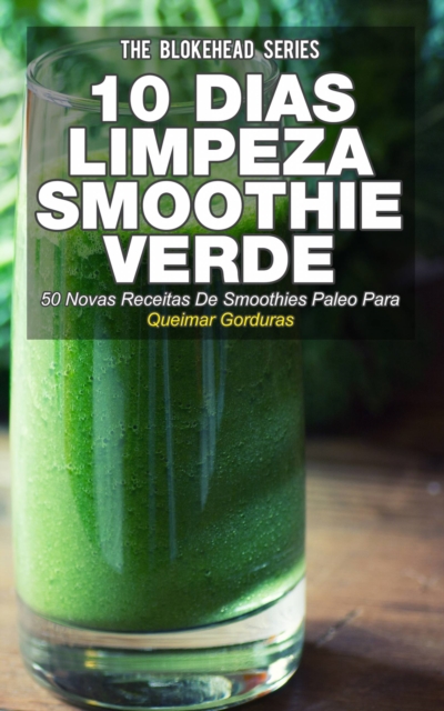 Book Cover for 10 Dias de Limpeza smoothie verde :50 Novas Receitas De Smoothies Paleo Para Queimar Gorduras by The Blokehead