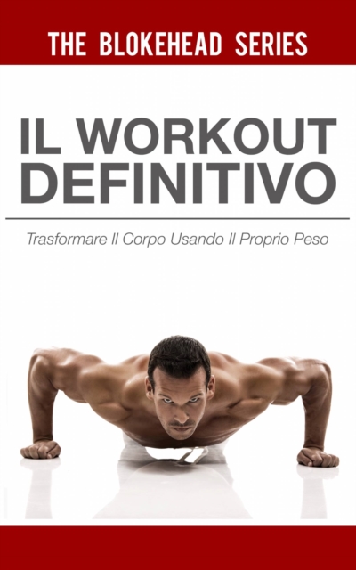 Book Cover for Il Workout Definitivo: Trasformare il corpo usando il proprio peso by The Blokehead