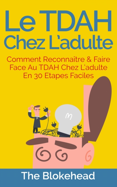 Book Cover for Le TDAH chez l’adulte : Comment reconnaître & faire face au TDAH chez l’adulte en 30 étapes faciles. by The Blokehead