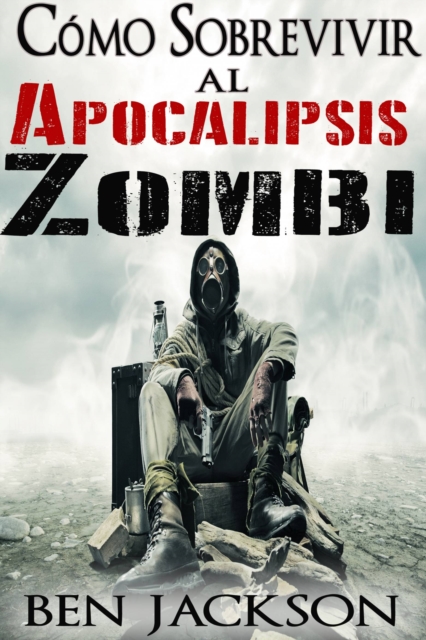 Book Cover for Cómo Sobrevivir al Apocalipsis Zombi by Ben Jackson