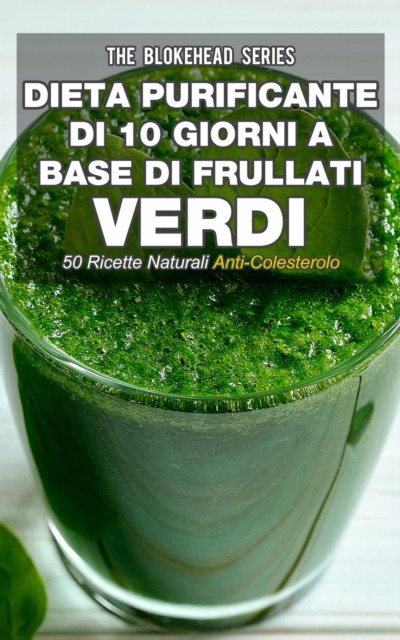 Book Cover for Dieta purificante di 10 giorni a base di frullati verdi: 50 ricette naturali anti-colesterolo. by The Blokehead