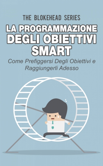 Book Cover for La programmazione degli obiettivi Smart: come prefiggersi degli obiettivi  e raggiungerli adesso by The Blokehead