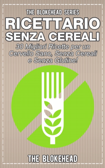 Book Cover for Ricettario Senza Cereali:  30 Migliori Ricette  per un Cervello Sano, Senza Cereali e Senza Glutine! by The Blokehead