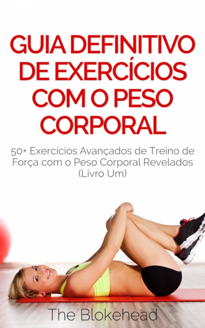 Book Cover for Guia Definitivo de Exercícios com o Peso Corporal: 50+ Exercícios Avançados de Treino de Força com o Peso Corporal Revelados (Livro Um) by The Blokehead