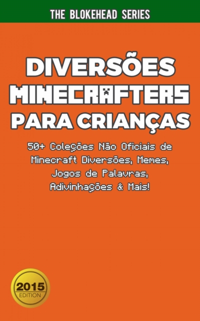 Book Cover for Diversões Minecrafters Para Crianças : 50+ Coleções Não Oficiais de Minecraft Diversões, Memes, Jogos de Palavras, Adivinhações & Mais! by The Blokehead