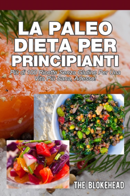 Book Cover for La Paleo Dieta per principianti Più di 100 ricette senza glutine Per una vita più sana, Adesso! by The Blokehead