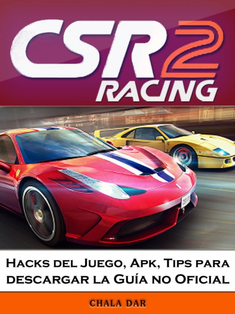 Book Cover for CSR Racing 2 Hacks del Juego, Apk, Tips para descargar la Guía no Oficial by Joshua Abbott