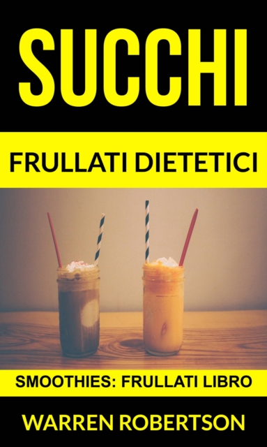 Book Cover for Succhi: Frullati dietetici (Smoothies: Frullati libro) by Warren Robertson