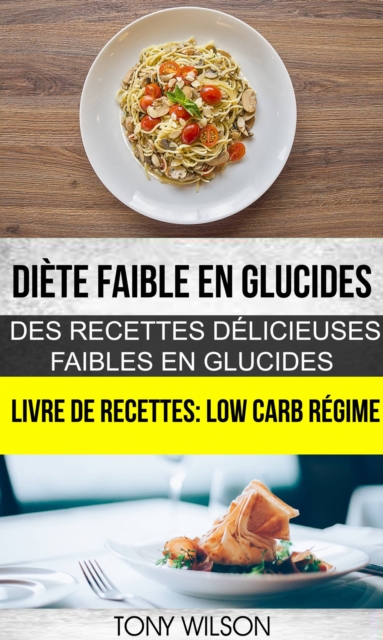 Book Cover for Diète faible en glucides: Des recettes délicieuses faibles en glucides (Livre De Recettes: Low Carb Régime) by Wilson, Tony