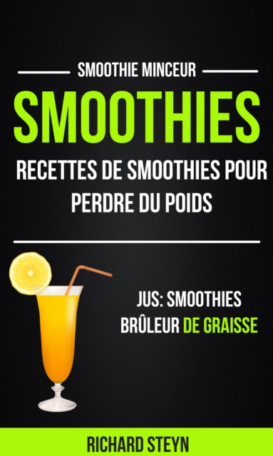 Smoothies: Recettes de smoothies pour perdre du poids (Jus: Smoothies Brûleur De graisse: Smoothie Minceur)