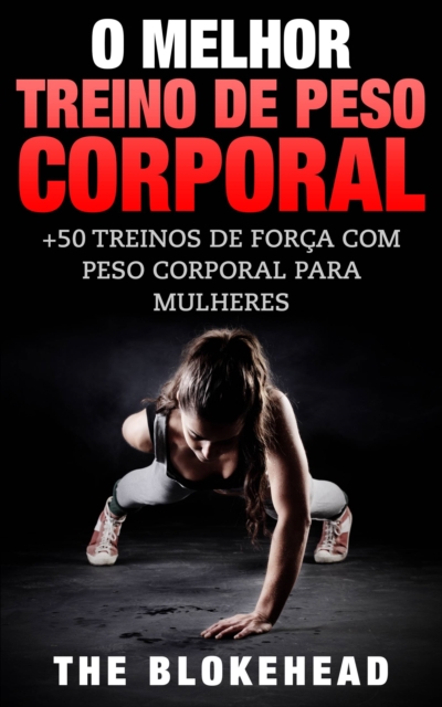 Book Cover for O Melhor Treino de Peso Corporal: +50 Treinos de Força com Peso Corporal para Mulheres by The Blokehead