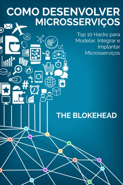 Book Cover for Como desenvolver Microsserviços: Top 10 Hacks para Modelar, Integrar e Implantar Microsserviços by The Blokehead