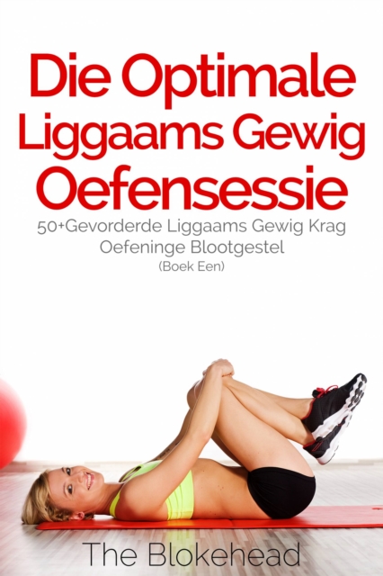 Book Cover for Die Optimale Liggaams Gewig Oefensessie :  50+Gevorderde Liggaams Gewig Krag Oefeninge Blootgestel (Boek Een) by The Blokehead