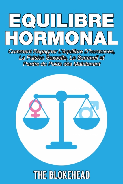 Book Cover for Equilibre Hormonal:  Comment regagner l’équilibre d’hormones, la pulsion sexuelle, le sommeil  et perdre du poids dès maintenant by The Blokehead