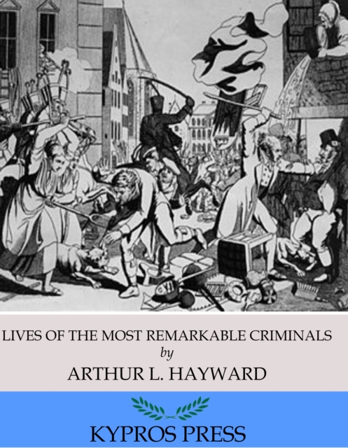 Book Cover for Lives of The Most Remarkable Criminals Who have been Condemned and Executed for Murder, the Highway, Housebreaking, Street Robberies, Coining or Other Offences by Arthur L. Hayward