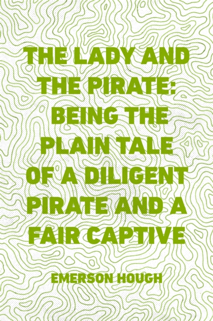 Book Cover for Lady and the Pirate: Being the Plain Tale of a Diligent Pirate and a Fair Captive by Emerson Hough