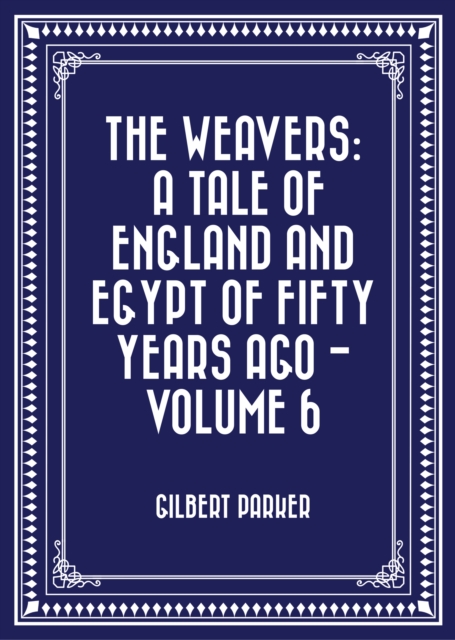 Book Cover for Weavers: a tale of England and Egypt of fifty years ago - Volume 6 by Gilbert Parker