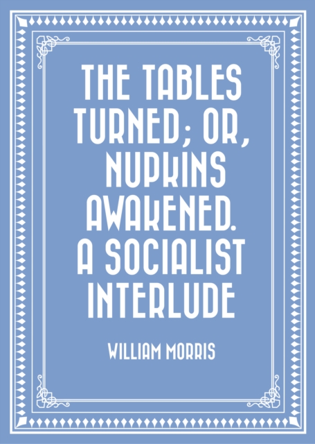 Book Cover for Tables Turned; or, Nupkins Awakened. A Socialist Interlude by William Morris