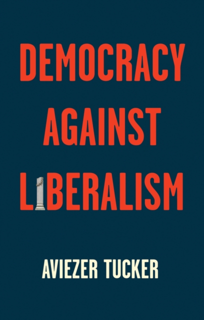 Book Cover for Democracy Against Liberalism by Aviezer Tucker