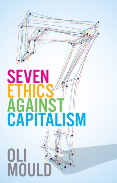 Book Cover for Seven Ethics Against Capitalism by Oli Mould