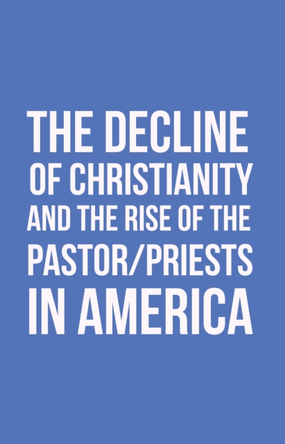 Book Cover for Decline of Christianity and the Rise of the Pastor/Priests in America by Morton, John