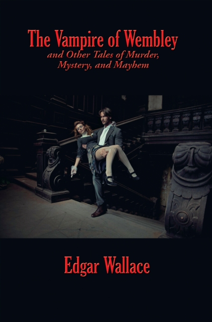 Book Cover for Vampire of Wembley and Other Tales of Murder, Mystery, and Mayhem by Edgar Wallace