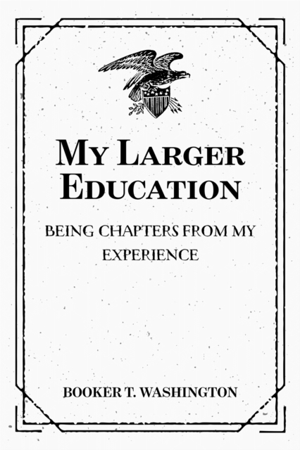 Book Cover for My Larger Education: Being Chapters from My Experience by Booker T. Washington