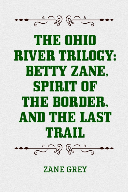 Book Cover for Ohio River Trilogy: Betty Zane, Spirit of the Border, and The Last Trail by Zane Grey