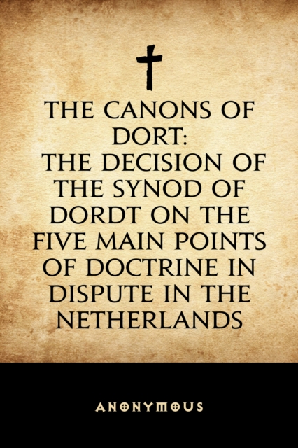 Book Cover for Canons of Dort: The Decision of the Synod of Dordt on the Five Main Points of Doctrine in Dispute in the Netherlands by Anonymous