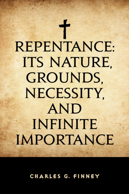 Book Cover for Repentance: Its Nature, Grounds, Necessity, and Infinite Importance by Charles G. Finney