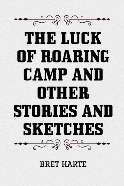 Luck of Roaring Camp and Other Stories and Sketches