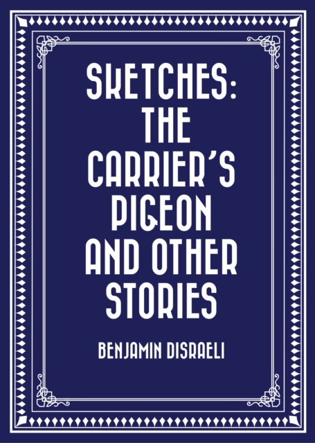 Book Cover for Sketches: The Carrier's Pigeon and Other Stories by Benjamin Disraeli