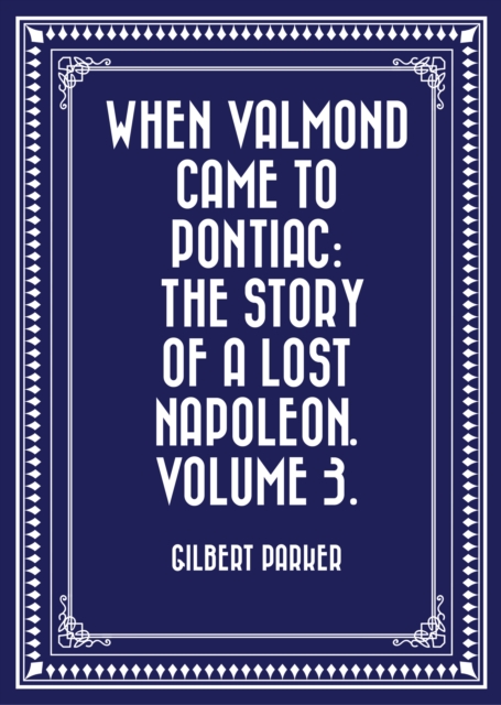 Book Cover for When Valmond Came to Pontiac: The Story of a Lost Napoleon. Volume 3. by Gilbert Parker