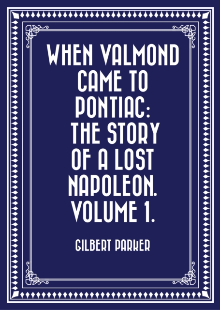 Book Cover for When Valmond Came to Pontiac: The Story of a Lost Napoleon. Volume 1. by Gilbert Parker