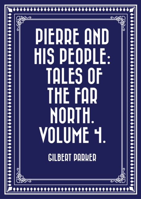 Book Cover for Pierre and His People: Tales of the Far North. Volume 4. by Gilbert Parker