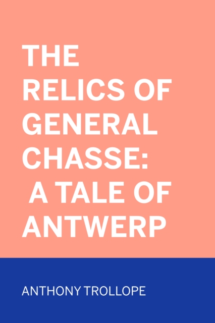 Book Cover for Relics of General Chasse: A Tale of Antwerp by Anthony Trollope