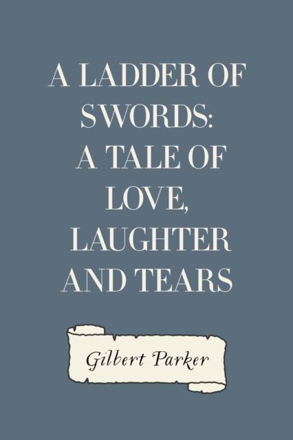 Book Cover for Ladder of Swords: A Tale of Love, Laughter and Tears by Gilbert Parker