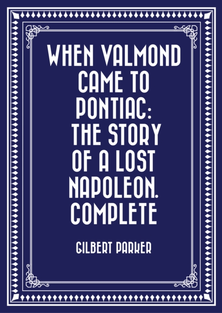 Book Cover for When Valmond Came to Pontiac: The Story of a Lost Napoleon. Complete by Gilbert Parker