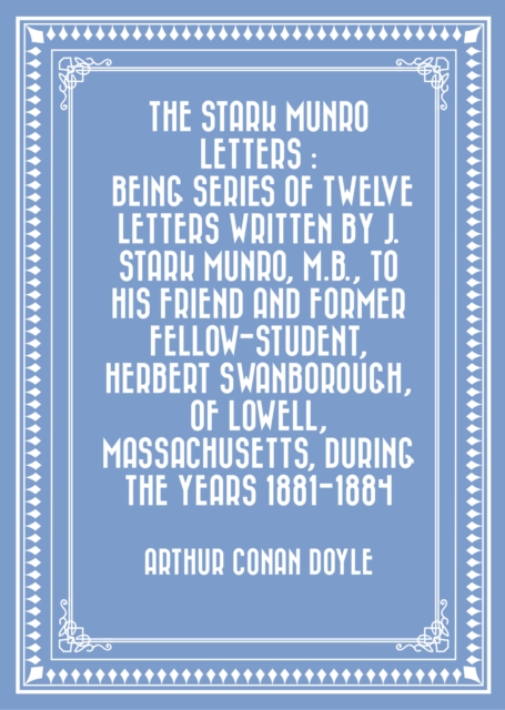 Book Cover for Stark Munro Letters : Being series of twelve letters written by J. Stark Munro, M.B., to his friend and former fellow-student, Herbert Swanborough, of Lowell, Massachusetts, during the years 1881- by Arthur Conan Doyle