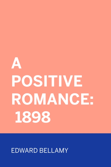 Book Cover for Positive Romance: 1898 by Edward Bellamy